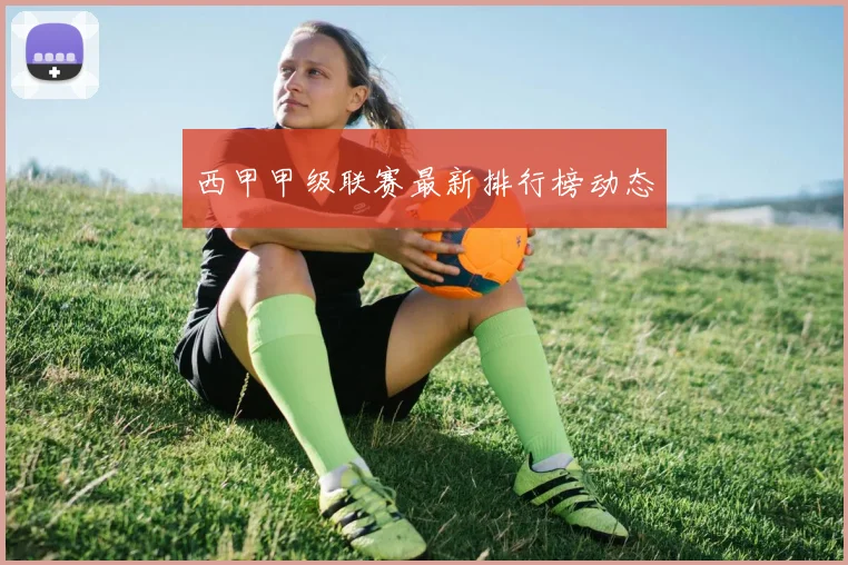 西甲甲级联赛最新排行榜动态
