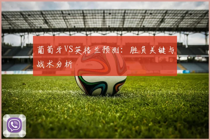 葡萄牙VS英格兰预测：胜负关键与战术分析